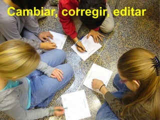 Cambiar, corregir, editar 