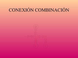 CONEXIÓN COMBINACIÓN 