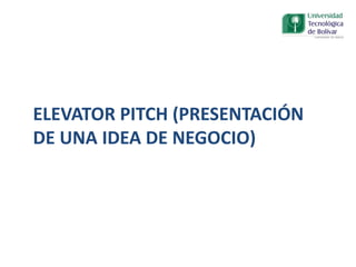 ELEVATOR PITCH (PRESENTACIÓN
DE UNA IDEA DE NEGOCIO)
 