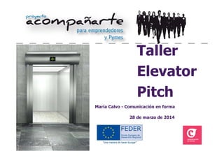 1
Taller
Elevator
Pitch
María Calvo - Comunicación en forma
28 de marzo de 2014
 