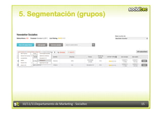 5. Segmentación (grupos)




10/11/11	
  Departamento	
  de	
  Marke.ng	
  -­‐	
  Socialtec	
     15	
  
 