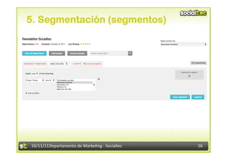 5. Segmentación (segmentos)




10/11/11	
  Departamento	
  de	
  Marke.ng	
  -­‐	
  Socialtec	
     16	
  
 