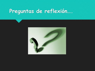 Preguntas de reflexión….
 