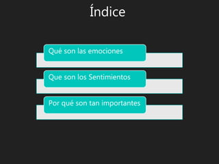 Qué son las emociones
Que son los Sentimientos
Por qué son tan importantes
Índice
 
