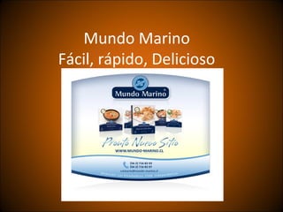 Mundo Marino
Fácil, rápido, Delicioso
 