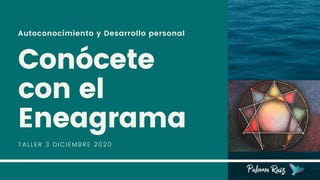 Autoconocimiento y Desarrollo personal
Conócete
con el
Eneagrama
TALLER 3 DICIEMBRE 2020
Paloma Ruiz
 