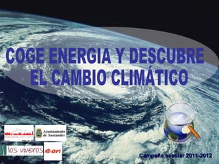 Campaña escolar 2011-2012 COGE ENERGIA Y DESCUBRE EL CAMBIO CLIMÁTICO 