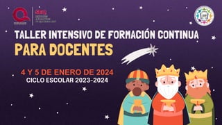 TALLER INTENSIVO DE FORMACIÓN CONTINUA
PARA DOCENTES
4 Y 5 DE ENERO DE 2024
CICLO ESCOLAR 2023-2024
 
