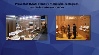 Proyectos ICEX: Stands y mobiliario ecológicos
para ferias internacionales.
 