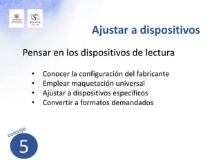 Pensar en los dispositivos de lectura
• Conocer la configuración del fabricante
• Emplear maquetación universal
• Ajustar a dispositivos específicos
• Convertir a formatos demandados
Ajustar a dispositivos
5
 