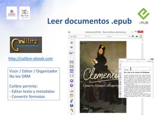 http://calibre-ebook.com
Visor / Editor / Organizador
No lee DRM
Calibre permite:
- Editar texto y metadatos
- Convertir formatos
Leer documentos .epub
 