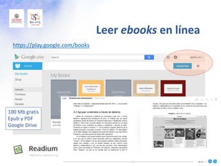 Leer ebooks en línea
59
https://play.google.com/books
100 Mb gratis
Epub y PDF
Google Drive
 