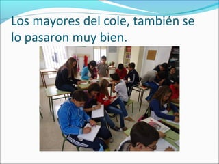 Los mayores del cole, también se
lo pasaron muy bien.
 