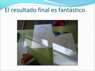 El resultado final es fantástico.
 
