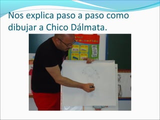 Nos explica paso a paso como
dibujar a Chico Dálmata.
 