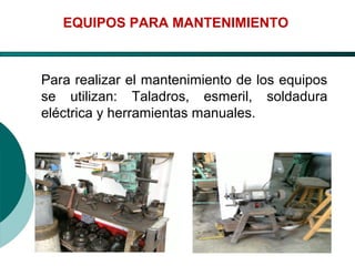 El Desarrollo Humano, base de la Formación Integral de la PersonalLos valores en la empresa
Para realizar el mantenimiento de los equipos
se utilizan: Taladros, esmeril, soldadura
eléctrica y herramientas manuales.
EQUIPOS PARA MANTENIMIENTO
 