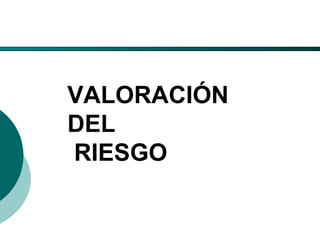 El Desarrollo Humano, base de la Formación Integral de la PersonalLos valores en la empresa
VALORACIÓN
DEL
RIESGO
 