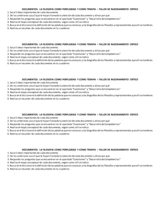 DOCUMENTOS: LA FILOSOFIA COMO PERPLEJIDAD Y COMO TERAPIA – TALLER DE RAZONAMIENTO CRITICO
1. Saca 5 ideas importantes de cada documento
2. De las anteriores saca3 que te hayan llamado la atención decada documento y dinos por qué
3. Responde las preguntas que se encuentran en el apartado “Cuestiones” y “Desarrollo deCompetencias”
4. Realiza el mapa conceptual de cada documento, según como allí seindica
5.Busca en el diccionario la definición de las palabrasqueno conozcas y las biografiasdelos filosofos y representantes quealli senombran.
6. Realiza un resumen de cada documento en tu cuaderno
DOCUMENTOS: LA FILOSOFIA COMO PERPLEJIDAD Y COMO TERAPIA – TALLER DE RAZONAMIENTO CRITICO
1. Saca 5 ideas importantes de cada documento
2. De las anteriores saca3 que te hayan llamado la atención decada documento y dinos por qué
3. Responde las preguntas que se encuentran en el apartado “Cuestiones” y “Desarrollo deCompetencias”
4. Realiza el mapa conceptual de cada documento, según como allí seindica
5.Busca en el diccionario la definición delas palabrasqueno conozcas y las biografiasdelos filosofos y representantes quealli senombran.
6. Realiza un resumen de cada documento en tu cuaderno
DOCUMENTOS: LA FILOSOFIA COMO PERPLEJIDAD Y COMO TERAPIA – TALLER DE RAZONAMIENTO CRITICO
1. Saca 5 ideas importantes de cada documento
2. De las anteriores saca3 que te hayan llamado la atención decada documento y dinos por qué
3. Responde las preguntas que se encuentran en el apartado “Cuestiones” y “Desarrollo deCompetencias”
4. Realiza el mapa conceptual de cada documento, según como allí seindica
5.Busca en el diccionario la definición delas palabrasqueno conozcas y las biografiasdelos filosofos y representantes quealli senombran.
6. Realiza un resumen de cada documento en tu cuaderno
DOCUMENTOS: LA FILOSOFIA COMO PERPLEJIDAD Y COMO TERAPIA – TALLER DE RAZONAMIENTO CRITICO
1. Saca 5 ideas importantes de cada documento
2. De las anteriores saca3 que te hayan llamado la atención decada documento y dinos por qué
3. Responde las preguntas que se encuentran en el apartado “Cuestiones” y “Desarrollo deCompetencias”
4. Realiza el mapa conceptual de cada documento, según como allí seindica
5.Busca en el diccionario la definición delas palabrasqueno conozcas y las biografiasdelos filosofos y representantes quealli senombran.
6. Realiza un resumen de cada documento en tu cuaderno
DOCUMENTOS: LA FILOSOFIA COMO PERPLEJIDAD Y COMO TERAPIA – TALLER DE RAZONAMIENTO CRITICO
1. Saca 5 ideas importantes de cada documento
2. De las anteriores saca3 que te hayan llamado la atención decada documento y dinos por qué
3. Responde las preguntas que se encuentran en el apartado “Cuestiones” y “Desarrollo deCompetencias”
4. Realiza el mapa conceptual de cada documento, según como allí seindica
5.Busca en el diccionario la definición delas palabrasqueno conozcas y las biografiasdelos filosofos y representantes quealli senombran.
6. Realiza un resumen de cada documento en tu cuaderno
 