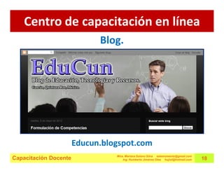 Centro de capacitación en línea
                             Blog.




                       Educun.blogspot.com
                                 Mtra. Mariana Solano Silva estemomento@gmail.com
Capacitación Docente                 Ing. Humberto Jiménez Olea hujiol@hotmail.com   18
 