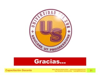 Gracias…
                           Mtra. Mariana Solano Silva estemomento@gmail.com
Capacitación Docente           Ing. Humberto Jiménez Olea hujiol@hotmail.com   21
 