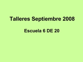 Talleres Septiembre 2008 Escuela 6 DE 20 