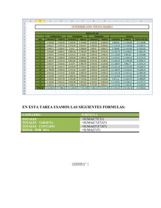 EJERCICIO N° 6
EN ESTA TAREA USAMOS LAS SIGUIENTES FORMULAS:
CASILLERO FORMULA
TOTALES =SUMA(C7:C21)
TOTALES TARJETA =SUMA(C7;E7;G7)
TOTALES CONTADO =SUMA(D7;F7;H7)
TOTAL POR DIA =SUMA(I7:J7)
 