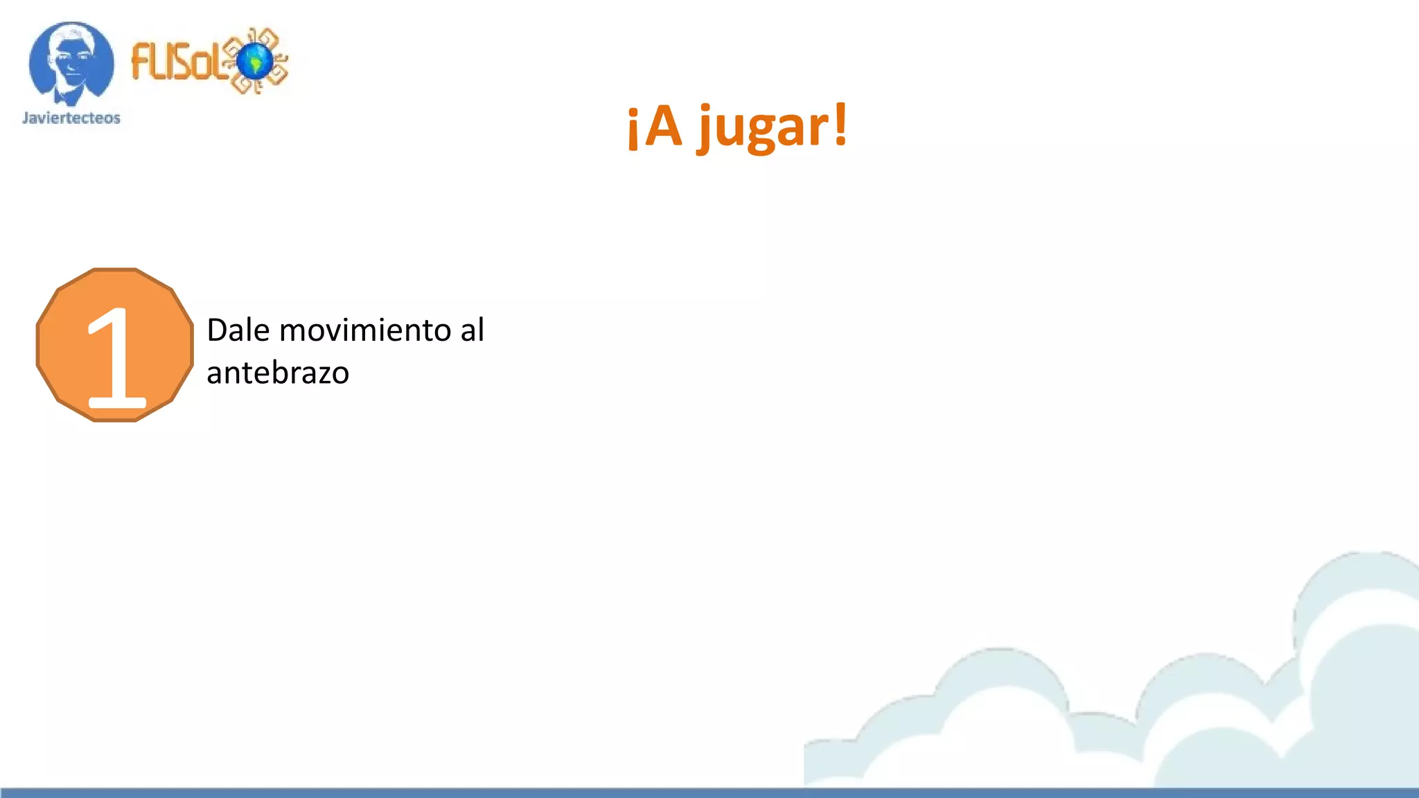 ¡A jugar!
Dale movimiento al
antebrazo
1
 