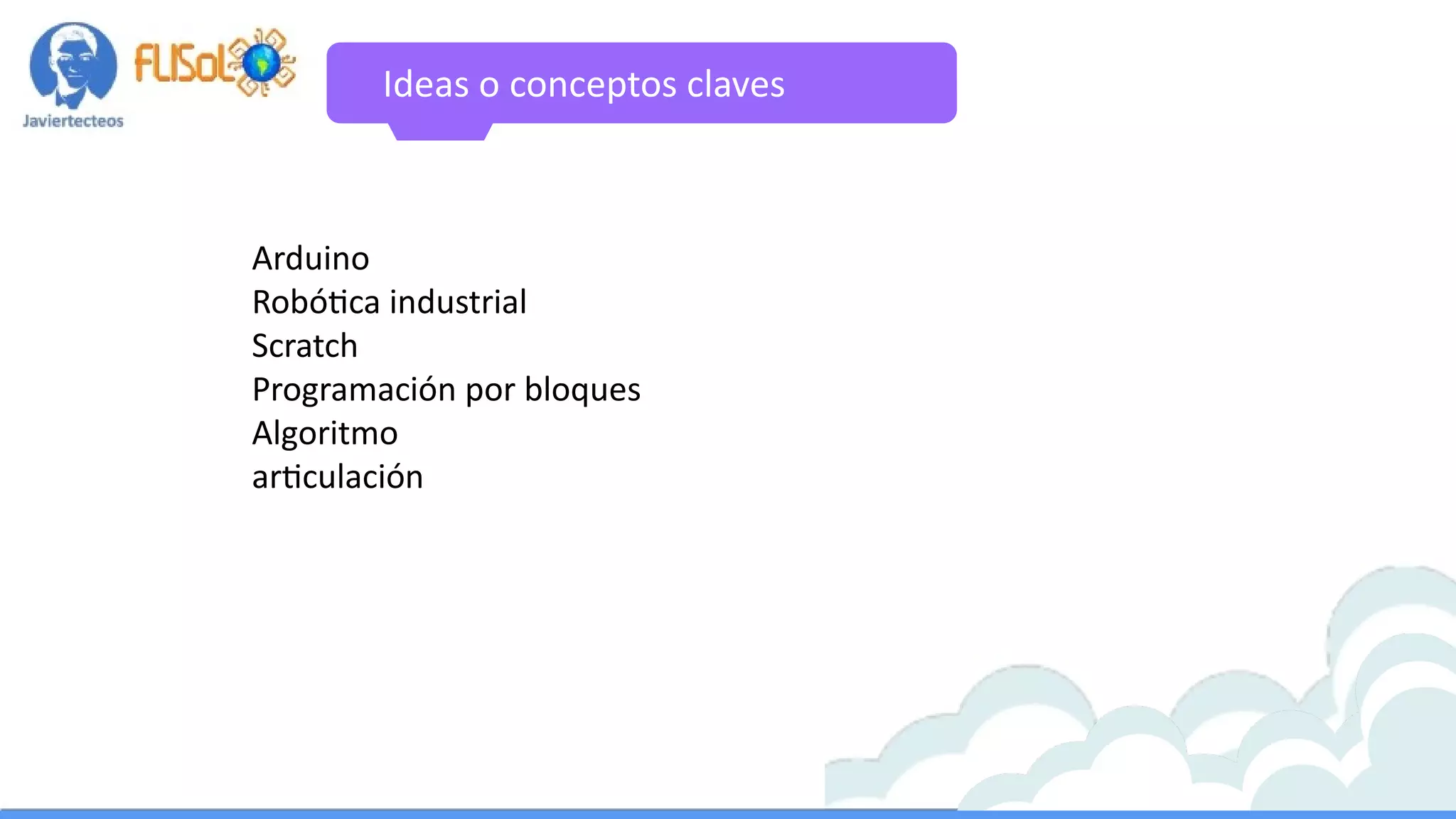 Ideas o conceptos claves
Arduino
Robótica industrial
Scratch
Programación por bloques
Algoritmo
articulación
 