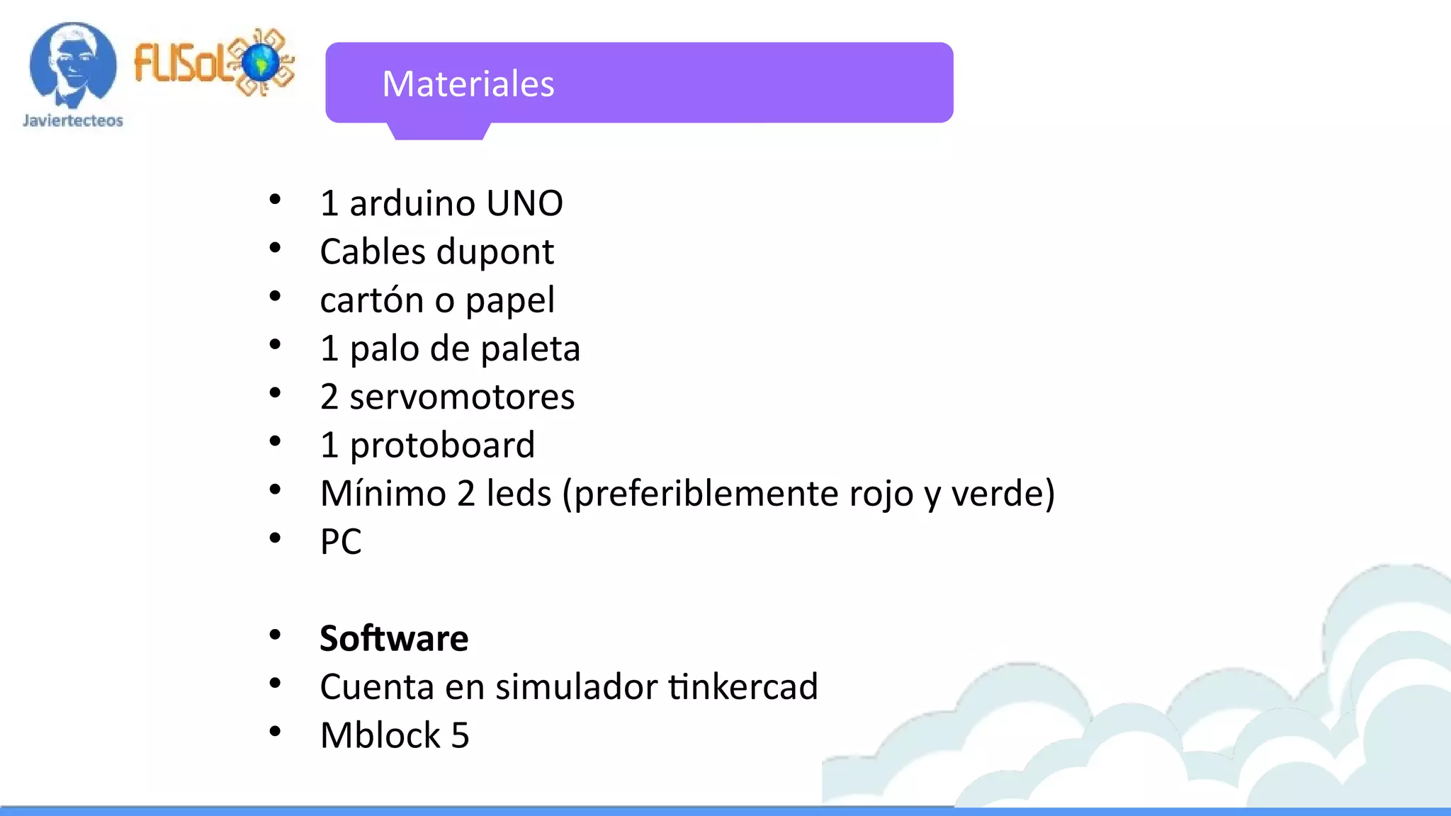 Materiales

1 arduino UNO

Cables dupont

cartón o papel

1 palo de paleta

2 servomotores

1 protoboard

Mínimo 2 leds (preferiblemente rojo y verde)

PC

Software

Cuenta en simulador tinkercad

Mblock 5
 