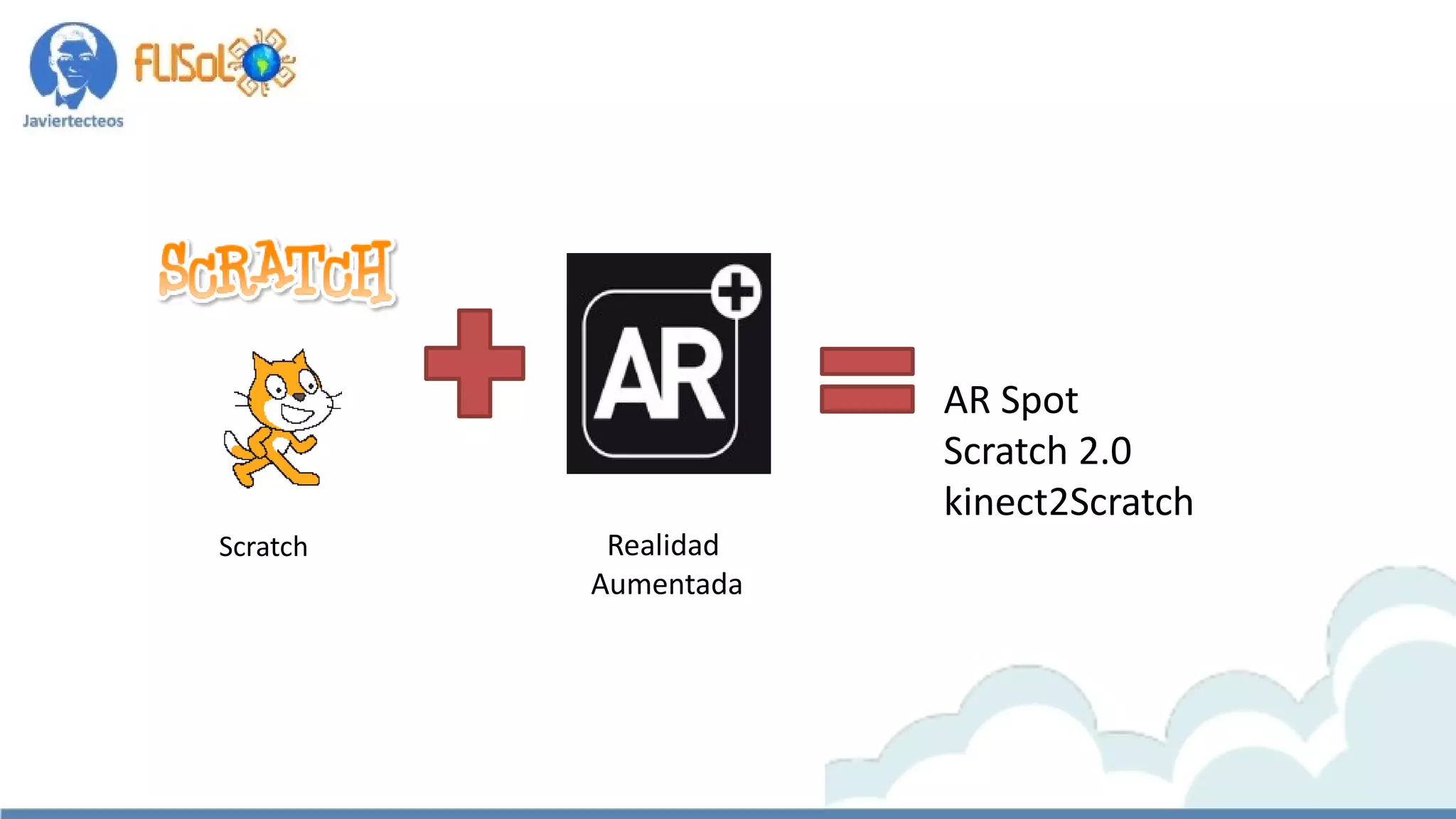 AR Spot
Scratch 2.0
kinect2Scratch
Scratch Realidad
Aumentada
 