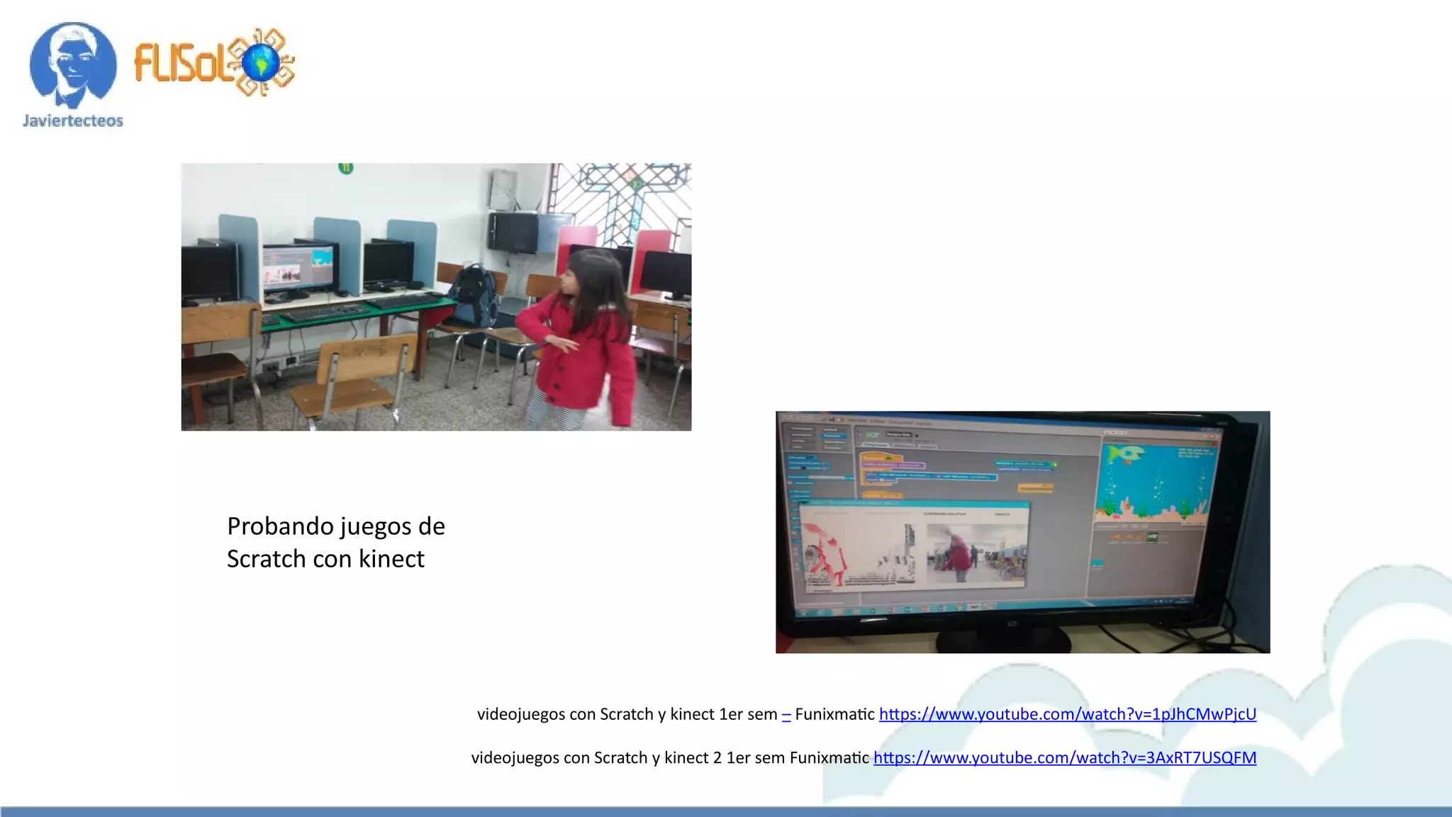 Probando juegos de
Scratch con kinect
videojuegos con Scratch y kinect 1er sem – Funixmatic https://www.youtube.com/watch?v=1pJhCMwPjcU
videojuegos con Scratch y kinect 2 1er sem Funixmatic https://www.youtube.com/watch?v=3AxRT7USQFM
 