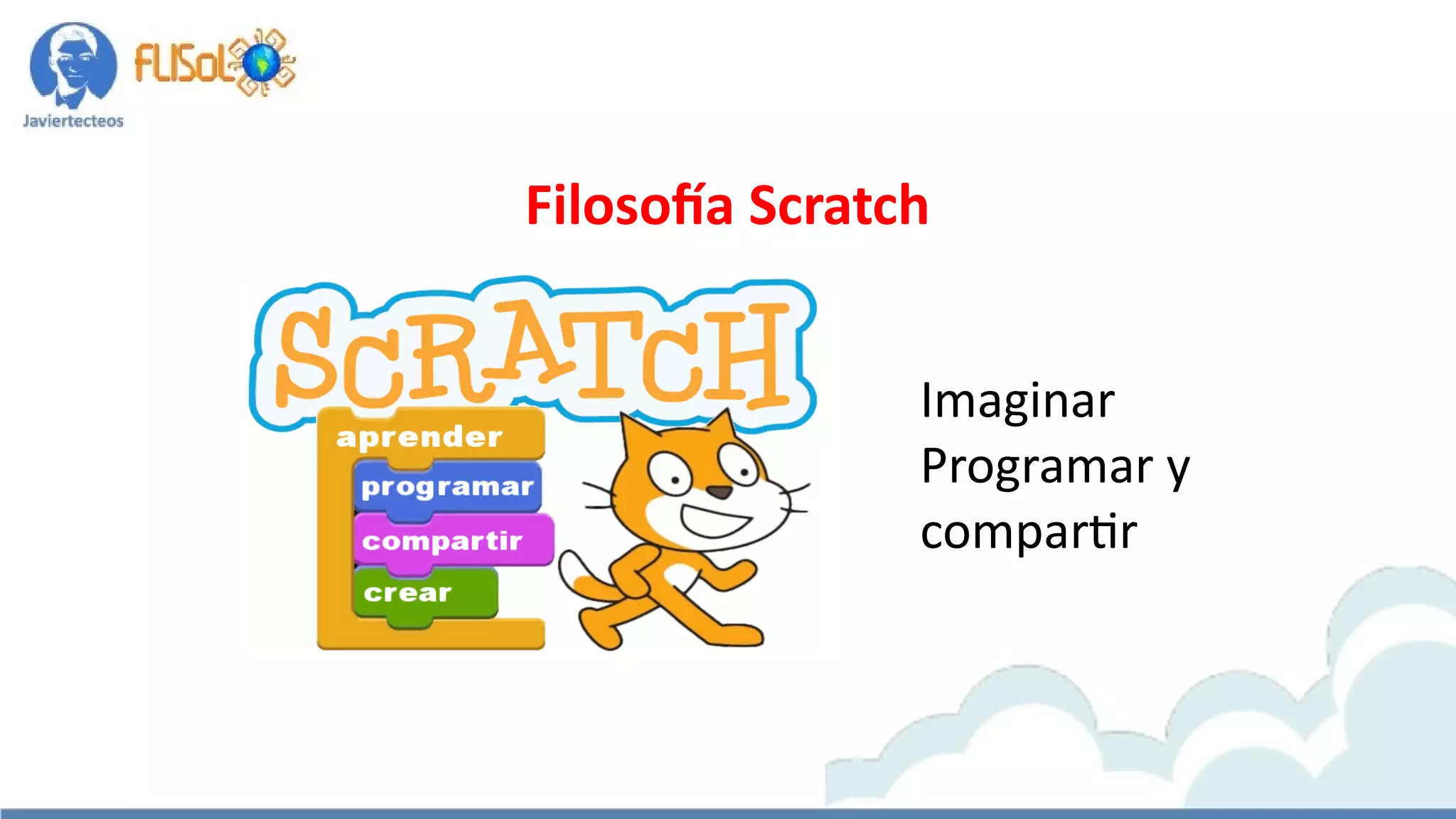 Filosofía Scratch
Imaginar
Programar y
compartir
 