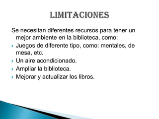Se necesitan diferentes recursos para tener un mejor ambiente en la biblioteca, como:<br />Juegos de diferente tipo, como:...