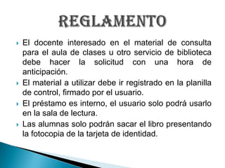 El docente interesado en el material de consulta para el aula de clases u otro servicio de biblioteca debe hacer la solici...