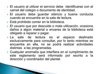 El usuario al utilizar el servicio debe  identificarse con el carnet del colegio o documento de identidad.<br />El usuario...