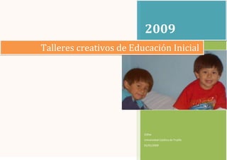 2009
Talleres creativos de Educación Inicial




                         G3fox
                         Universidad Católica de Trujillo
                         01/01/2009
 