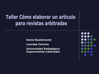 Sonia Bustamante
Lourdes Carrera
Universidad Pedagógica
Experimental Libertador
 