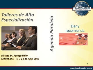 Talleres de Alta




                                       Agenda Paralela
Especialización
                                                            Dany
                                                         recomienda




Distrito 34. Agrega Valor
México, D.F. 6, 7 y 8 de Julio, 2012
                                                                      1
 