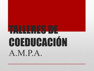 TALLERES DE
COEDUCACIÓN
A.M.P.A.
 