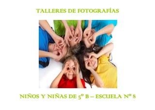 TALLERES DE FOTOGRAFÍAS




NIÑOS Y NIÑAS DE 5º B – ESCUELA Nº 8
 