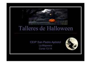Talleres de Halloween
CEIP San Pedro Apóstol
La Mojonera
Curso 13-14

 
