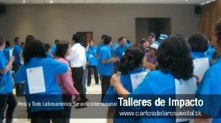 Perú y Todo Latinoamérica Servicio Internacional   Talleres de Impacto
                                                   www.carlosdelarosavidal.tk
 
