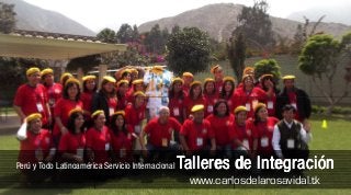 Perú y Todo Latinoamérica Servicio Internacional   Talleres de Integración
                                                    www.carlosdelarosavidal.tk
 
