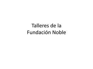 Talleres de la
Fundación Noble
 