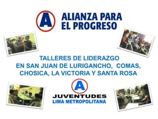 TALLERES DE LIDERAZGO  EN SAN JUAN DE LURIGANCHO,  COMAS, CHOSICA, LA VICTORIA Y SANTA ROSA Febrero- 2010 