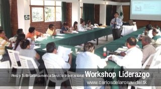 Perú y Todo Latinoamérica Servicio Internacional   Workshop Liderazgo
                                                   www.carlosdelarosavidal.tk
 