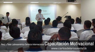 Perú y Todo Latinoamérica Servicio Internacional Capacitación MotivacionalCapacitación MotivacionalCapacitación MotivacionalCapacitación Motivacional
www.carlosdelarosavidal.tk
 