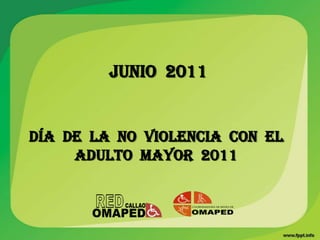 JUNIO 2011


DÍA DE LA NO VIOLENCIA CON EL
     ADULTO MAYOR 2011
 