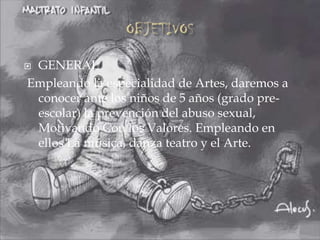 GENERAL
Empleando la especialidad de Artes, daremos a
conocer ante los niños de 5 años (grado preescolar) la prevención del abuso sexual,
Motivando Con los Valores. Empleando en
ellos La música, danza teatro y el Arte.



 