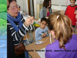 Mucho empeño también ponía  nuestra nueva profesora. 